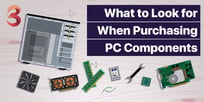 What to Look for When Purchasing PC Components